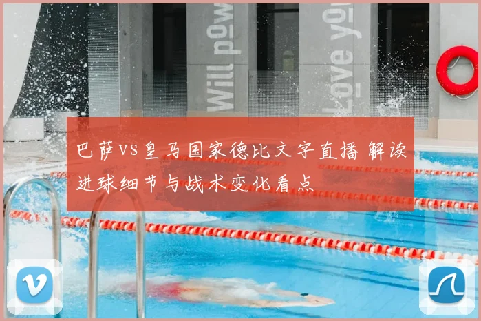巴萨vs皇马国家德比文字直播 解读进球细节与战术变化看点