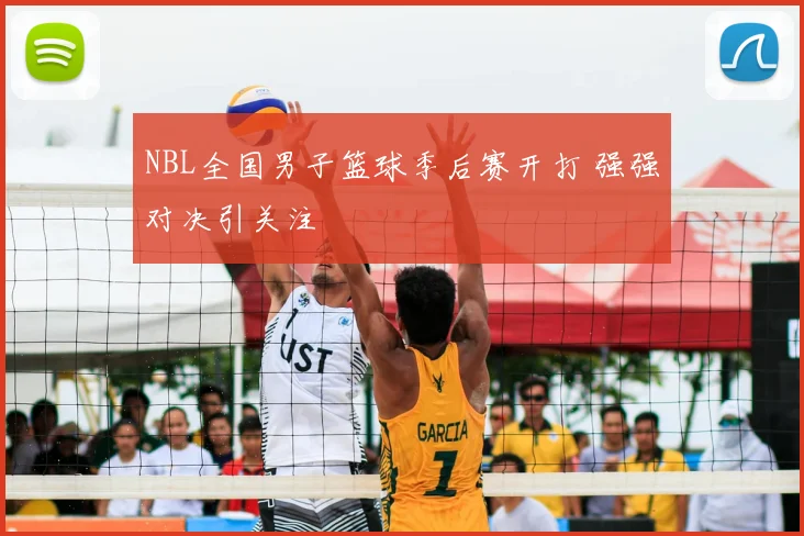 NBL全国男子篮球季后赛开打 强强对决引关注