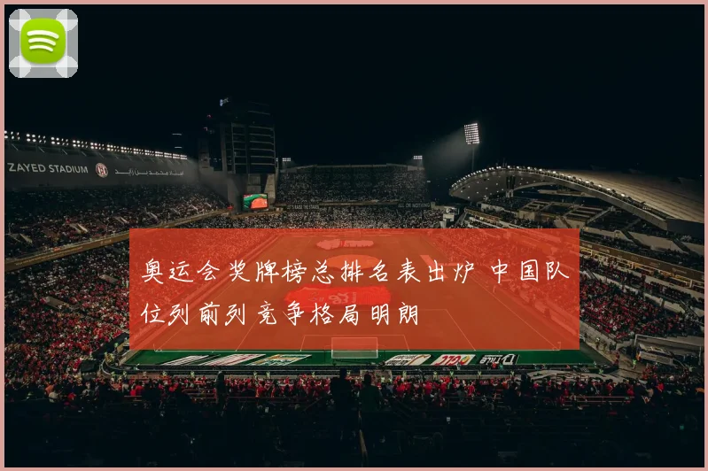 奥运会奖牌榜总排名表出炉 中国队位列前列竞争格局明朗