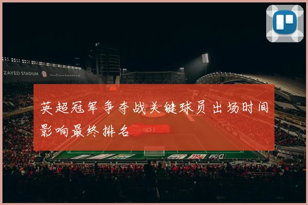 英超冠军争夺战关键球员出场时间影响最终排名