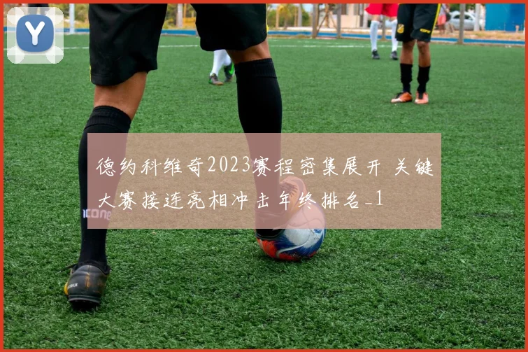 德约科维奇2023赛程密集展开 关键大赛接连亮相冲击年终排名_1