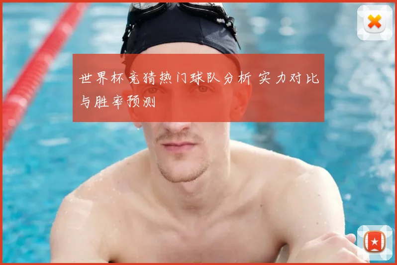 世界杯竞猜热门球队分析 实力对比与胜率预测