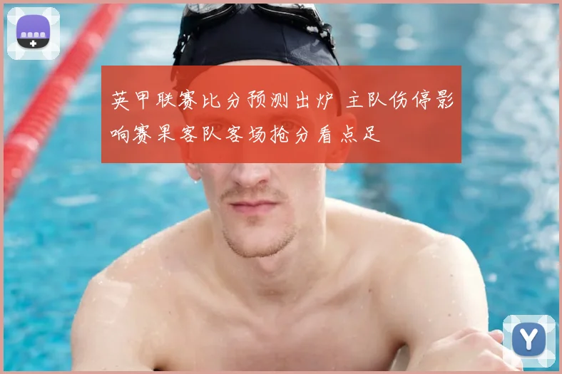 英甲联赛比分预测出炉 主队伤停影响赛果客队客场抢分看点足